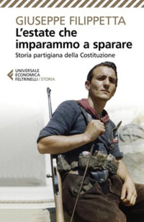 L'estate che imparammo a sparare. Storia partigiana della Costituzione Giuseppe Filippetta