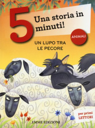 Un lupo tra le pecore. Una storia in 5 minuti! Ediz. a colori Giuditta Campello