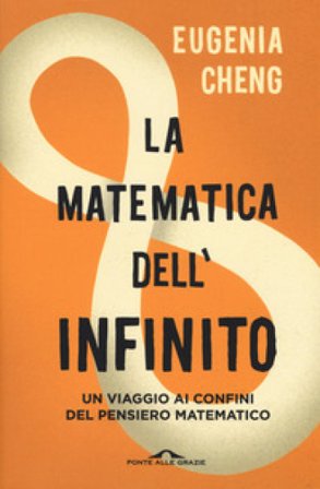 La matematica dell'infinito. Un viaggio ai confini del pensiero matematico Eugenia Cheng