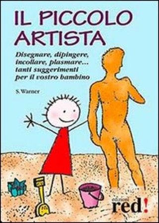 Il piccolo artista. Disegnare, dipingere, incollare, plasmare... Tanti suggerimenti per il vostro bambino Sally Warner