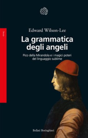 La grammatica degli angeli. Pico della Mirandola e i magici poteri del linguaggio sublime Edward Wilson-Lee