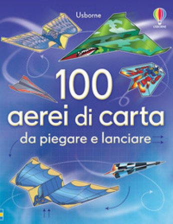 100 aerei di carta da piegare e lanciare. Ediz. illustrata Hannah Ahmed