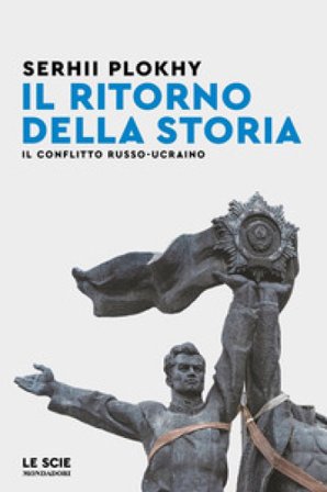 Il ritorno della storia. Il conflitto russo-ucraino Serhii Plokhy