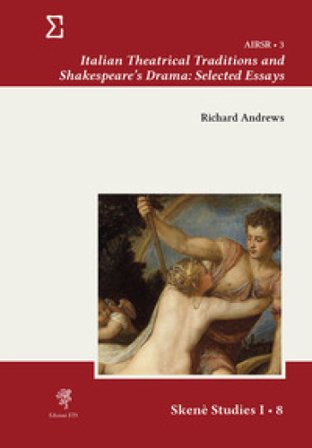 Italian theatrical traditions and Shakespeare's drama: selected essays Richard Andrews