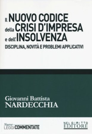 Il nuovo codice della crisi d'impresa e dell'insolvenza. Disciplina, novità e problemi applicativi Giovanni Battista Nardecchia
