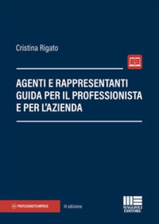 Agenti e rappresentanti. Guida per il professionista e per l'azienda Cristina Rigato