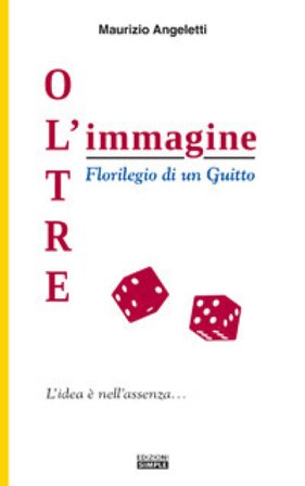 Oltre l'immagine. Florilegio di un Guitto Maurizio Angeletti