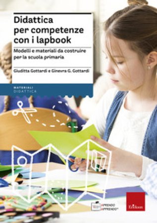 Didattica per competenze con i lapbook. Modelli e materiali da costruire per la scuola primaria Giuditta Gottardi