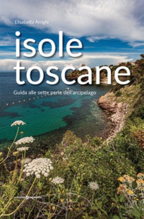 Isole toscane. Guida alle sette perle dell'arcipelago Elisabetta Arrighi