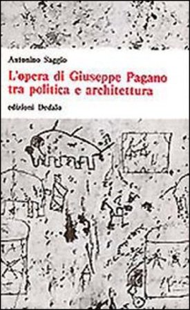 L'opera di Giuseppe Pagano tra politica e architettura Antonino Saggio