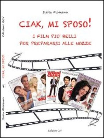 Ciak, mi sposo! I film più belli per prepararsi alle nozze Ilaria Floreano