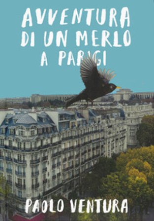 Avventura di un merlo a Parigi. Ediz. a colori Paolo Ventura