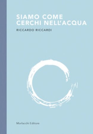 Siamo come cerchi nell'acqua Riccardo Riccardi