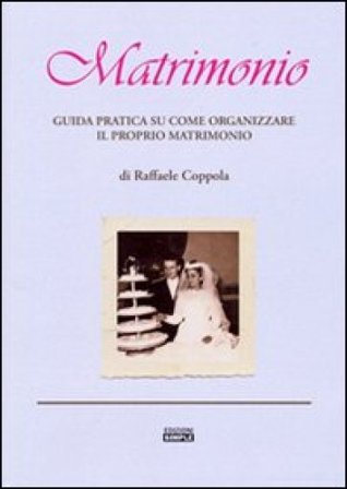 Matrimonio. Guida pratica su come organizzare il proprio matrimonio Raffaele Coppola