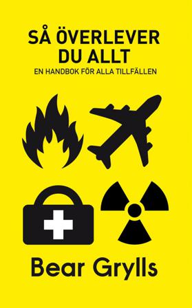 Så överlever du allt : en handbok för alla tillfällen - Bok av Bear Grylls - Häfte