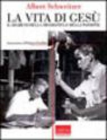 La vita di Gesù. Il segreto della messianità e della passione Albert Schweitzer