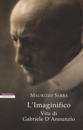 L'imaginifico. Vita di Gabriele D'Annunzio Maurizio Serra