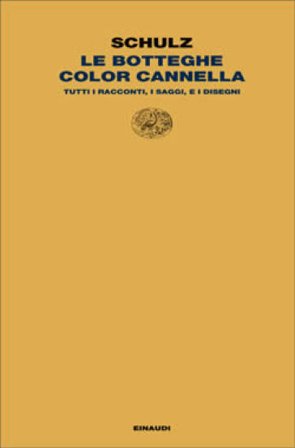 Le botteghe color cannella. Tutti i racconti, i saggi e i disegni Bruno Schulz