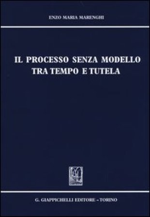 Il processo senza modello tra tempo e tutela Enzo Maria Marenghi