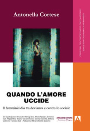Quando l'amore uccide. Il femminicidio tra devianza e controllo sociale Antonella Cortese
