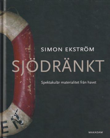 Sjödränkt : spektakulär materialitet från havet - Bok av Simon Ekström - Inbunden
