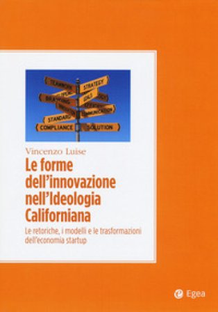 Le forme dell'innovazione nell'ideologia californiana. Le retoriche, i modelli e le trasformazioni dell'economia startup Vincenzo Luise
