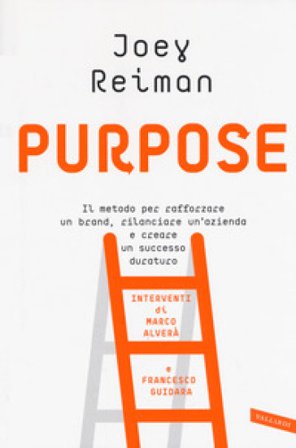 Purpose. Il metodo per rafforzare un brand, rilanciare un'azienda e creare un successo duraturo Joey Reiman