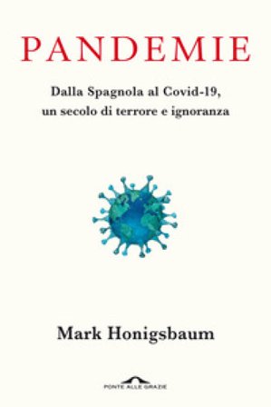 Pandemie. Dalla Spagnola al Covid-19, un secolo di terrore e ignoranza Mark Honigsbaum