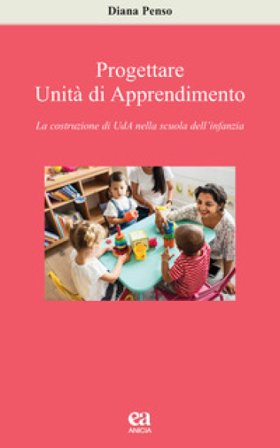 Progettare Unità di apprendimento. La costruzione di UdA nella scuola dell'infanzia Diana Penso