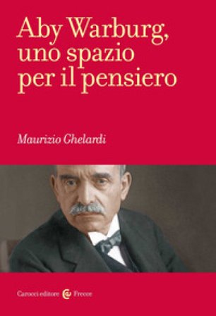 Aby Warburg, uno spazio per il pensiero Maurizio Ghelardi