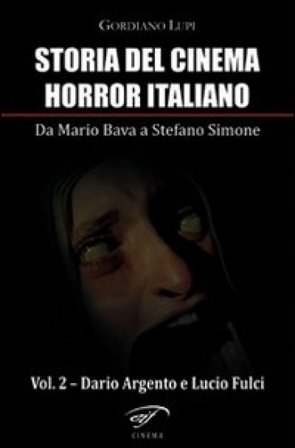 Storia del cinema horror italiano. Da Mario Bava a Stefano Simone. Vol. 2: Dario Argento e Lucio Fulci Gordiano Lupi