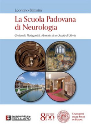 La Scuola Padovana di Neurologia. Contenuti, protagonisti, memorie di un secolo di storia Leontino Battistin