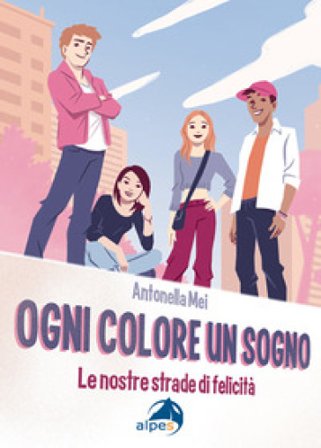 Ogni colore un sogno. Le nostre strade di felicità Antonella Mei