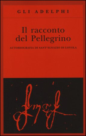 Il racconto del pellegrino. Autobiografia di sant'Ignazio di Loyola Ignazio Di Loyola (santo)