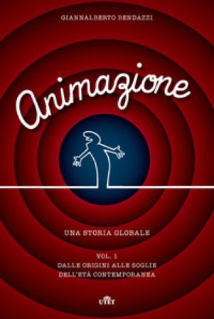 Animazione. Una storia globale Giannalberto Bendazzi