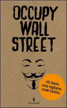 Occupy Wall Street. Chi siamo. Cosa vogliamo. Come faremo Scrittori per il 99%
