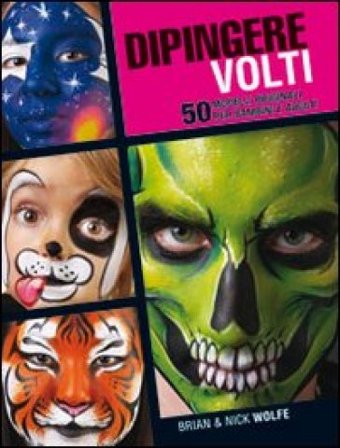 Dipingere volti. 50 modelli originali per bambini e adulti Brian Wolfe
