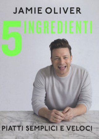 5 ingredienti. Piatti semplici e veloci. Ediz. a colori Jamie Oliver