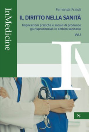Il diritto nella sanità. Vol. 1: Implicazioni pratiche e sociali di pronunce giurisprudenziali in ambito sanitario Fernanda Fraioli
