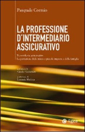 La professione di intermediario assicurativo. Il consulente assicurativo. La protezione delle micro e piccole imprese e della famiglia Pasquale Cormio