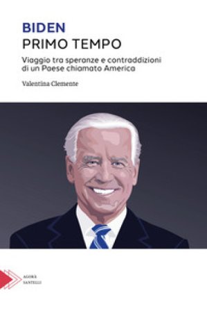 Biden primo tempo. Viaggio tra speranze e contraddizioni di un paese chiamato America Valentina Clemente