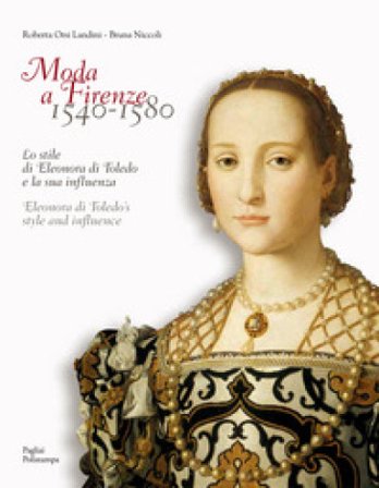 Moda a Firenze 1540-1580.. Lo stile di eleonora di toledo e la sua inflenza Roberta Orsi Landini