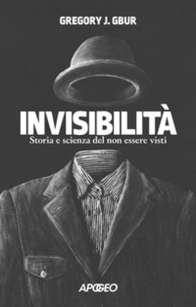 Invisibilità. Storia e scienza del non essere visti Gregory J. Gbur
