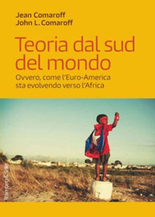 Teoria dal sud del mondo. Ovvero, come l'Euro-America sta evolvendo verso l'Africa Jean Comaroff