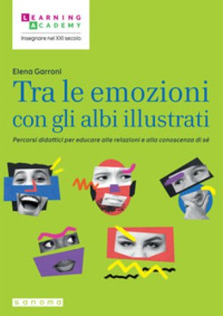 Tra le emozioni con gli albi illustrati. Percorsi didattici per educare alle relazioni e alla conoscenza di sé Elena Garroni