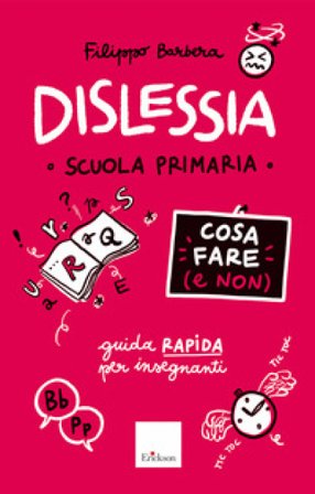 Dislessia. Cosa fare (e non). Scuola primaria. Guida rapida per gli insegnanti Filippo Barbera