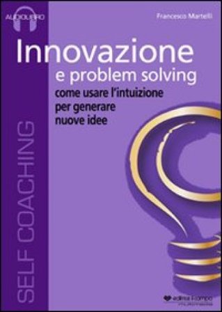 Innovazione e problem solving. Audiolibro. CD Audio Francesco Martelli
