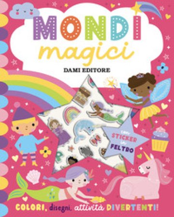 Mondi magici. Sticker in feltro. Ediz. a colori