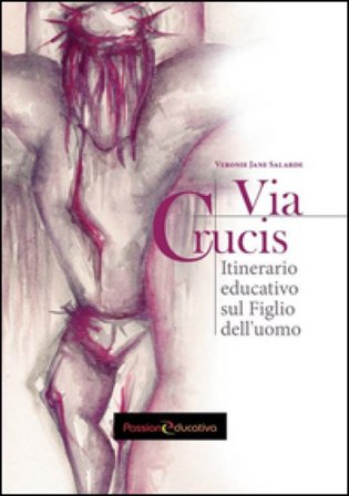 Via Crucis. Itinerario educativo sul figlio dell'uomo Veronie J. Salarde