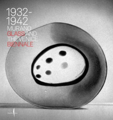 1932-1942. Murano glass and the Venice Biennale. Ediz. illustrata
